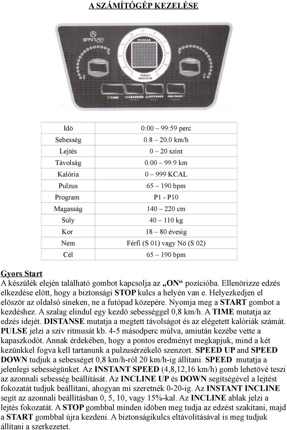 9 km 0 999 KCAL 65 190 bpm P1 - P10 140 220 cm 40 110 kg 18 80 évesig Nem Férfi (S 01) vagy Nö (S 02) Cél 65 190 bpm Gyors Start A készülék elején található gombot kapcsolja az ON pozícióba.