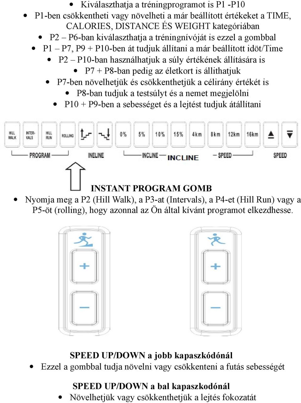 növelhetjük és csökkenthetjük a célirány értékét is P8-ban tudjuk a testsúlyt és a nemet megjelölni P10 + P9-ben a sebességet és a lejtést tudjuk átállítani INSTANT PROGRAM GOMB Nyomja meg a P2 (Hill