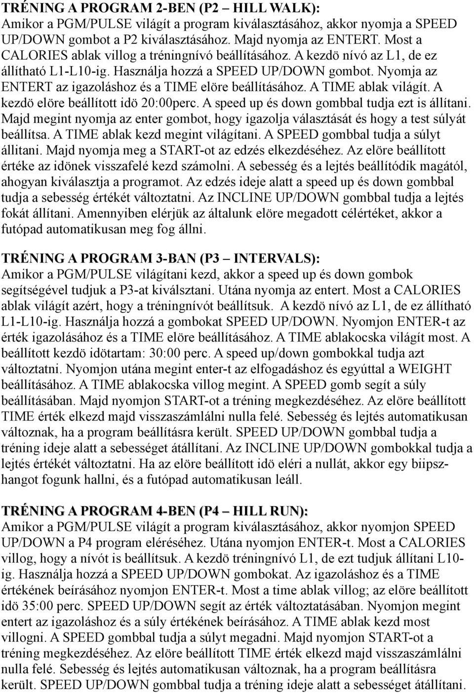 Nyomja az ENTERT az igazoláshoz és a TIME elöre beállításához. A TIME ablak világít. A kezdö elöre beállított idö 20:00perc. A speed up és down gombbal tudja ezt is állítani.