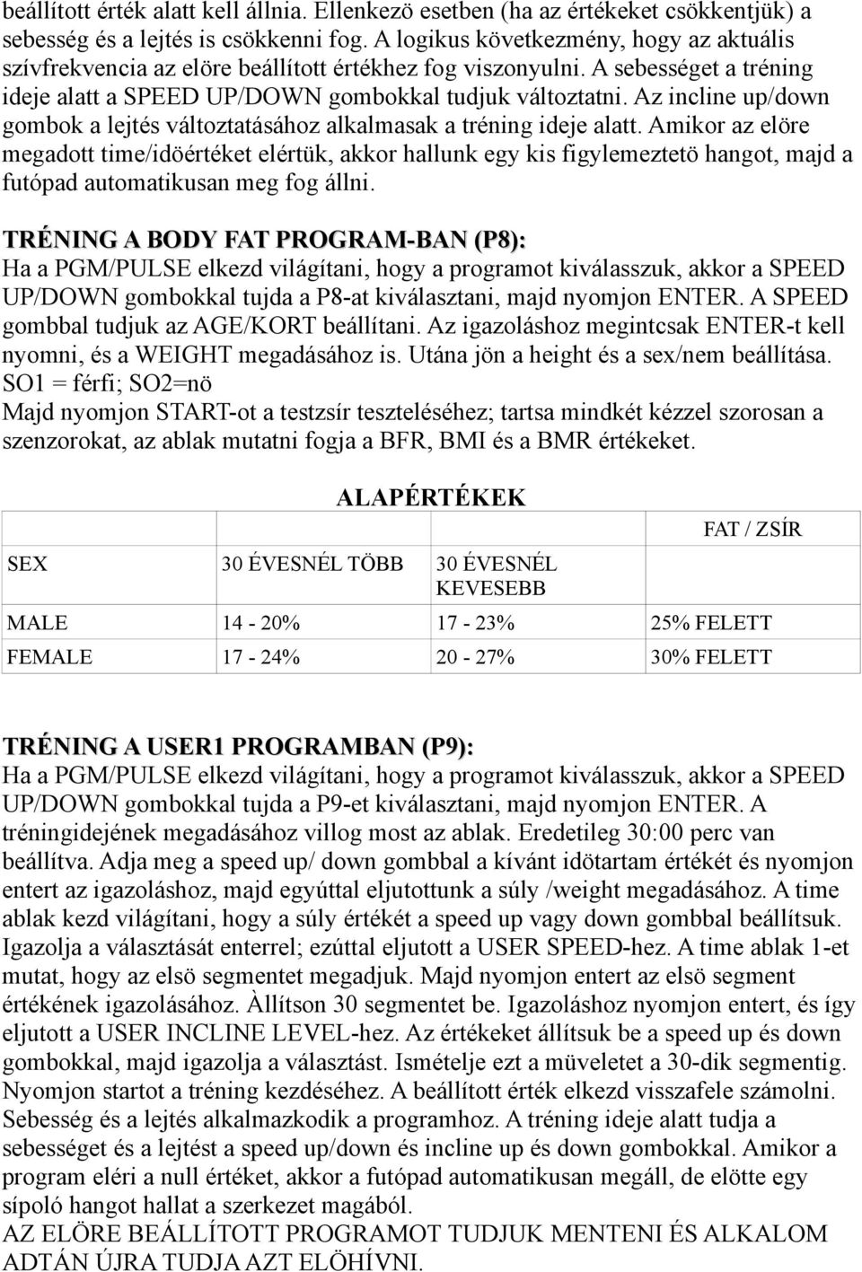 Az incline up/down gombok a lejtés változtatásához alkalmasak a tréning ideje alatt.