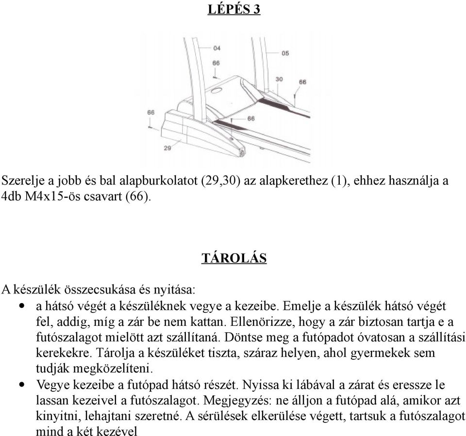 Ellenörizze, hogy a zár biztosan tartja e a futószalagot mielött azt szállítaná. Döntse meg a futópadot óvatosan a szállítási kerekekre.