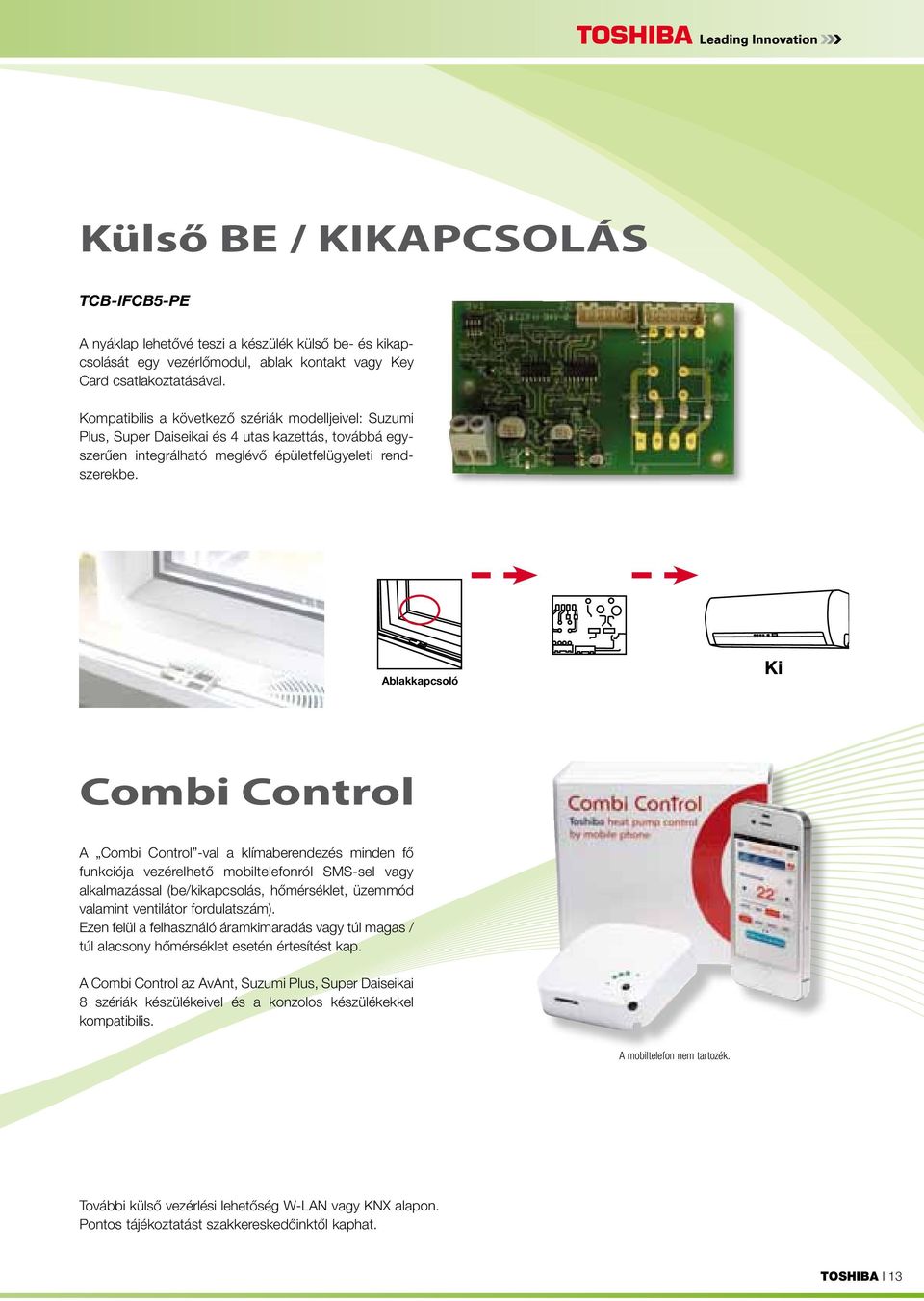 Ablakkapcsoló Ki Combi Control A Combi Control -val a klímaberendezés minden fő funkciója vezérelhető mobiltelefonról SMS-sel vagy alkalmazással (be/kikapcsolás, hőmérséklet, üzemmód valamint