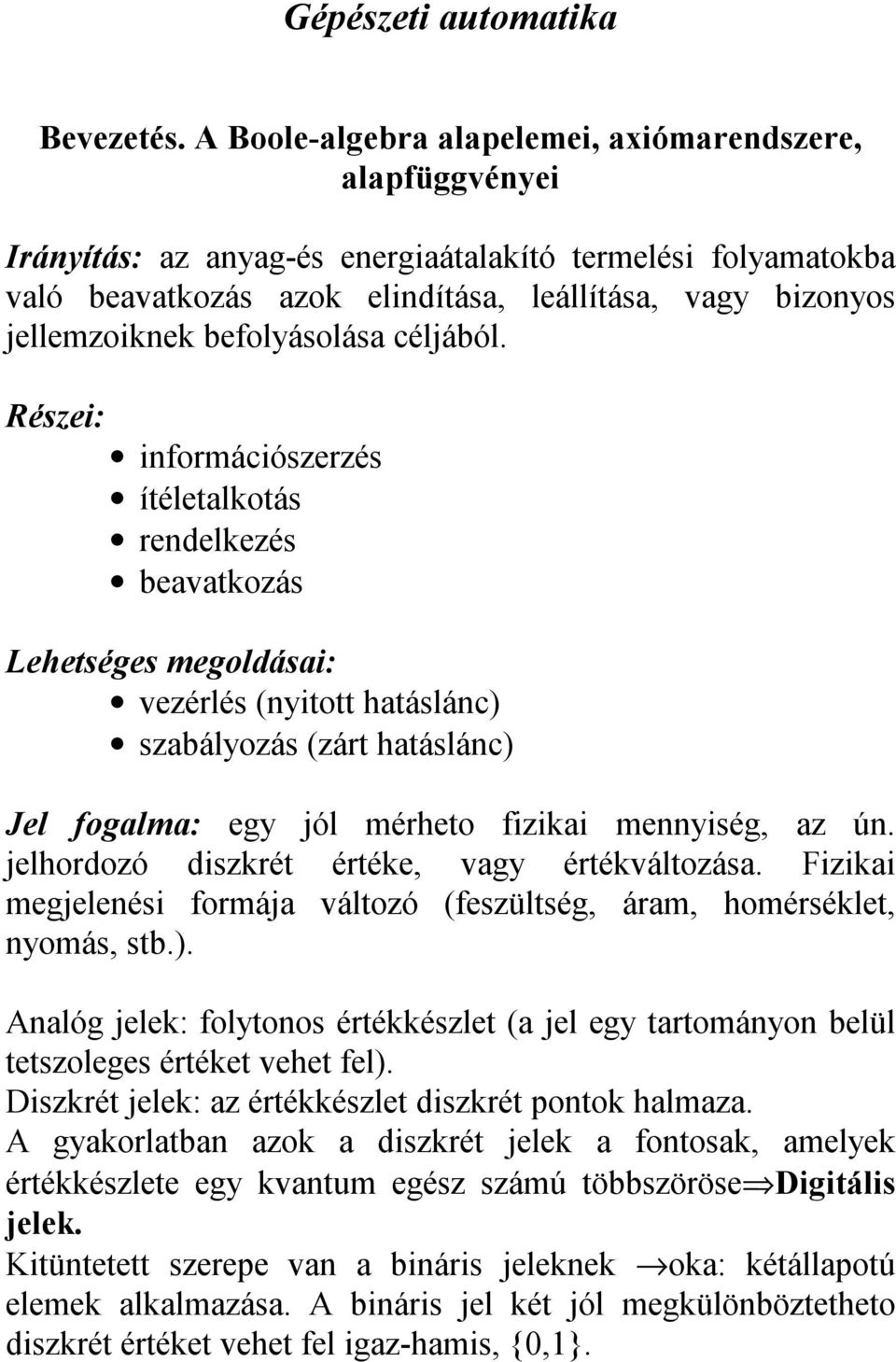 céljából. Részei: információszerzés íélealkoás rendelkezés beavakozás Leheséges megoldásai: vezérlés (nyio haáslánc) szabályozás (zár haáslánc) Jel fogalma: egy jól mérheo fizikai mennyiség, az ún.