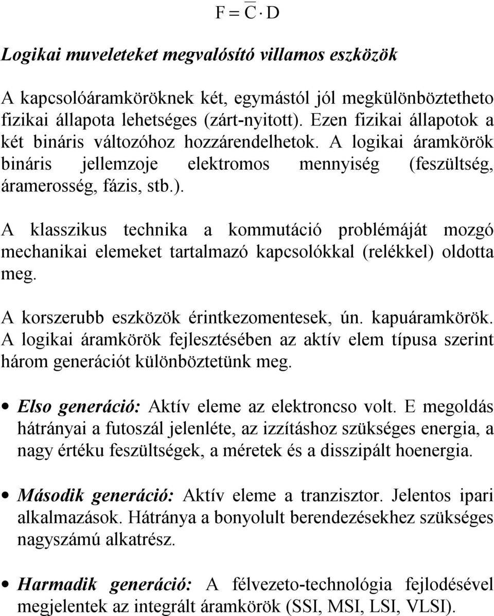 klasszikus echnika a kommuáció problémájá mozgó mechanikai elemeke aralmazó kapcsolókkal (relékkel) oldoa meg. korszerubb eszközök érinkezomenesek, ún. kapuáramkörök.