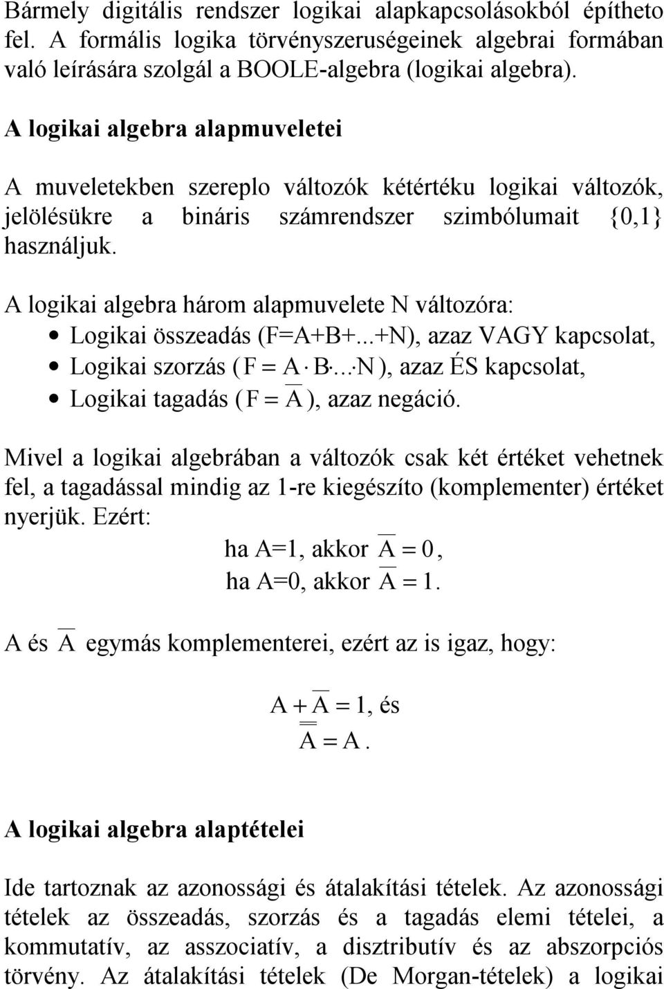 logikai algebra három alapmuvelee N válozóra: Logikai összeadás (F=++...+N), azaz VGY kapcsola, Logikai szorzás (F =... N ), azaz ÉS kapcsola, Logikai agadás (F = ), azaz negáció.