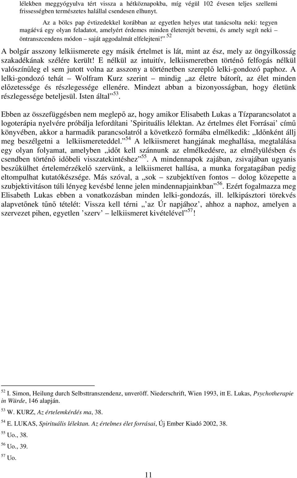 saját aggodalmát elfelejteni! 52 A bolgár asszony lelkiismerete egy másik értelmet is lát, mint az ész, mely az öngyilkosság szakadékának szélére került!