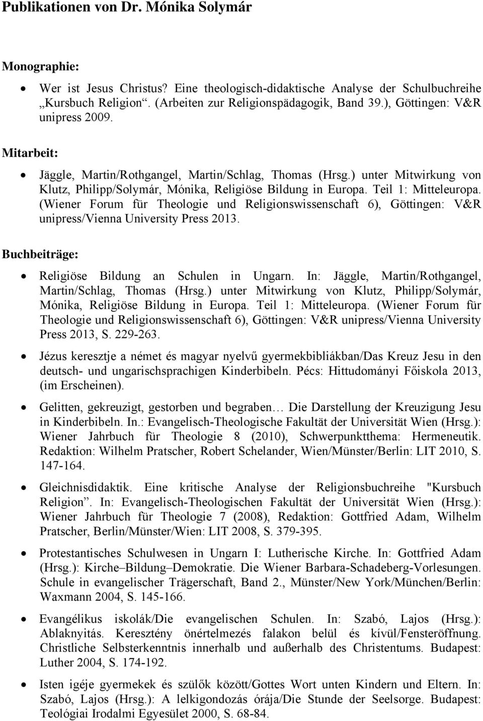 Teil 1: Mitteleuropa. (Wiener Forum für Theologie und Religionswissenschaft 6), Göttingen: V&R unipress/vienna University Press 2013. Buchbeiträge: Religiöse Bildung an Schulen in Ungarn.