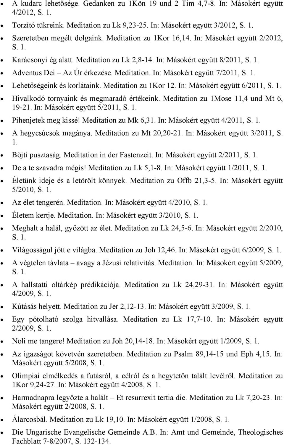 Meditation zu 1Kor 12. In: Másokért együtt 6/2011, Hivalkodó tornyaink és megmaradó értékeink. Meditation zu 1Mose 11,4 und Mt 6, 19-21. In: Másokért együtt 5/2011, Pihenjetek meg kissé!
