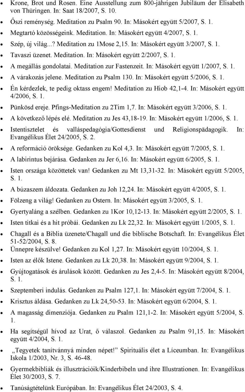Meditation zur Fastenzeit. In: Másokért együtt 1/2007, A várakozás jelene. Meditation zu Psalm 130. In: Másokért együtt 5/2006, Én kérdezlek, te pedig oktass engem! Meditation zu Hiob 42,1-4.