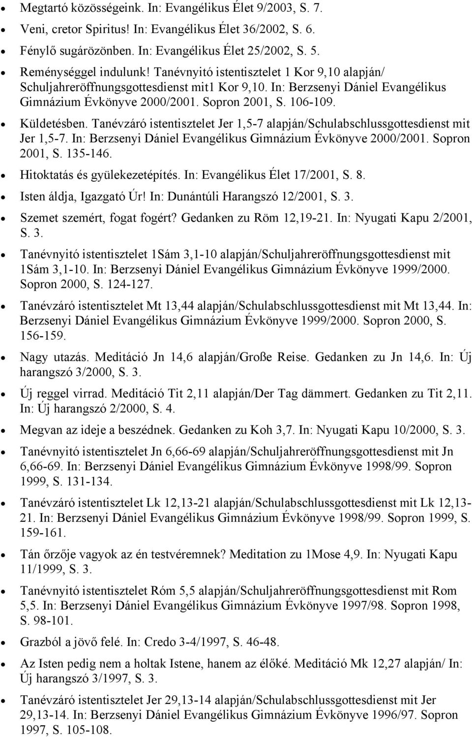 Tanévzáró istentisztelet Jer 1,5-7 alapján/schulabschlussgottesdienst mit Jer 1,5-7. In: Berzsenyi Dániel Evangélikus Gimnázium Évkönyve 2000/2001. Sopron 2001, S. 135-146.