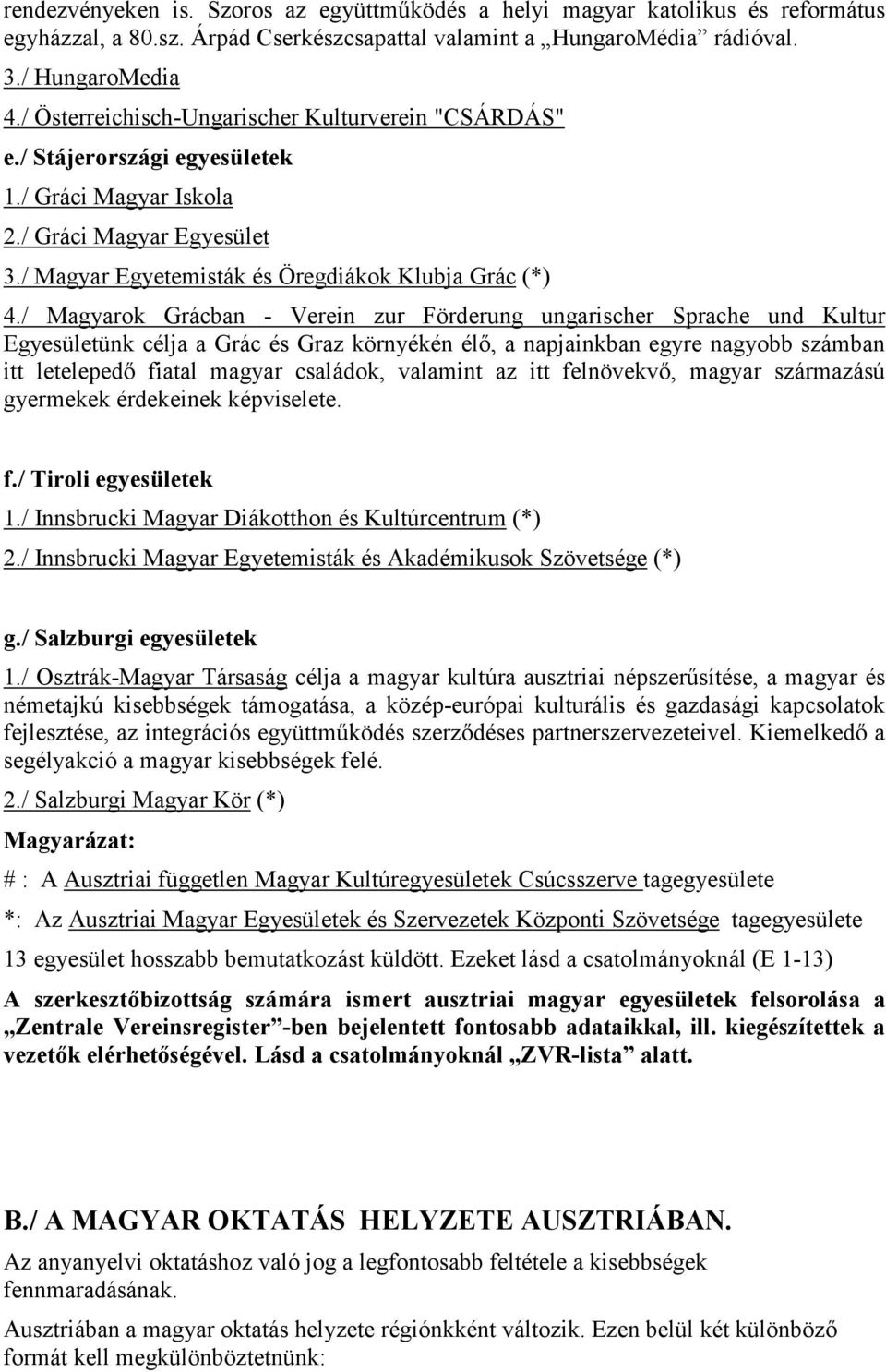 / Magyarok Grácban - Verein zur Förderung ungarischer Sprache und Kultur Egyesületünk célja a Grác és Graz környékén élő, a napjainkban egyre nagyobb számban itt letelepedő fiatal magyar családok,