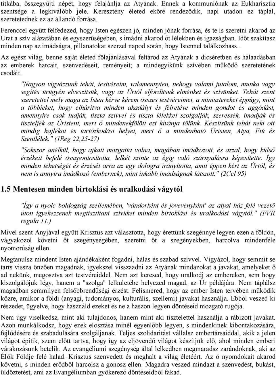 Ferenccel együtt felfedezed, hogy Isten egészen jó, minden jónak forrása, és te is szeretni akarod az Urat a szív alázatában és egyszerűségében, s imádni akarod őt lélekben és igazságban.