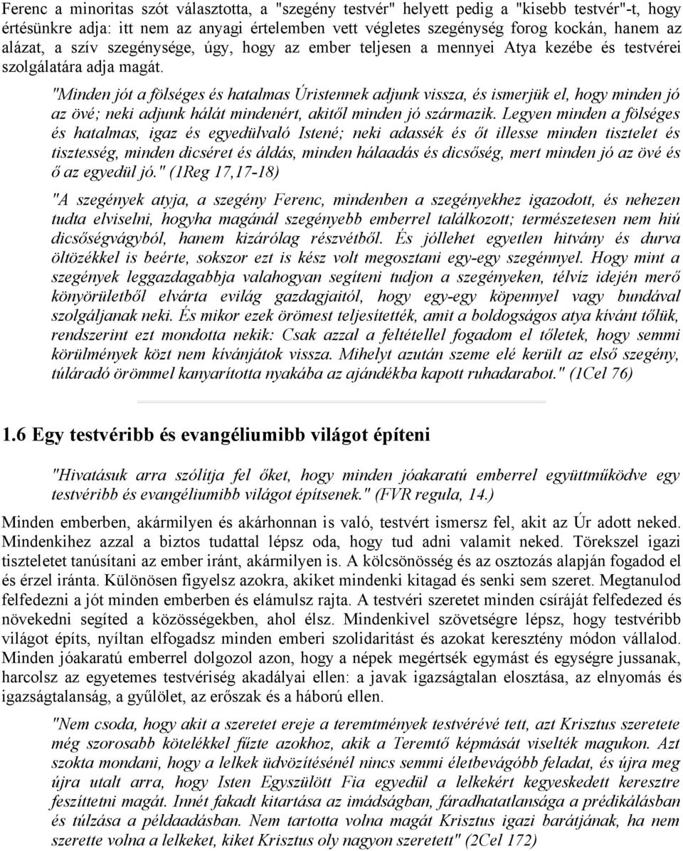 "Minden jót a fölséges és hatalmas Úristennek adjunk vissza, és ismerjük el, hogy minden jó az övé; neki adjunk hálát mindenért, akitől minden jó származik.