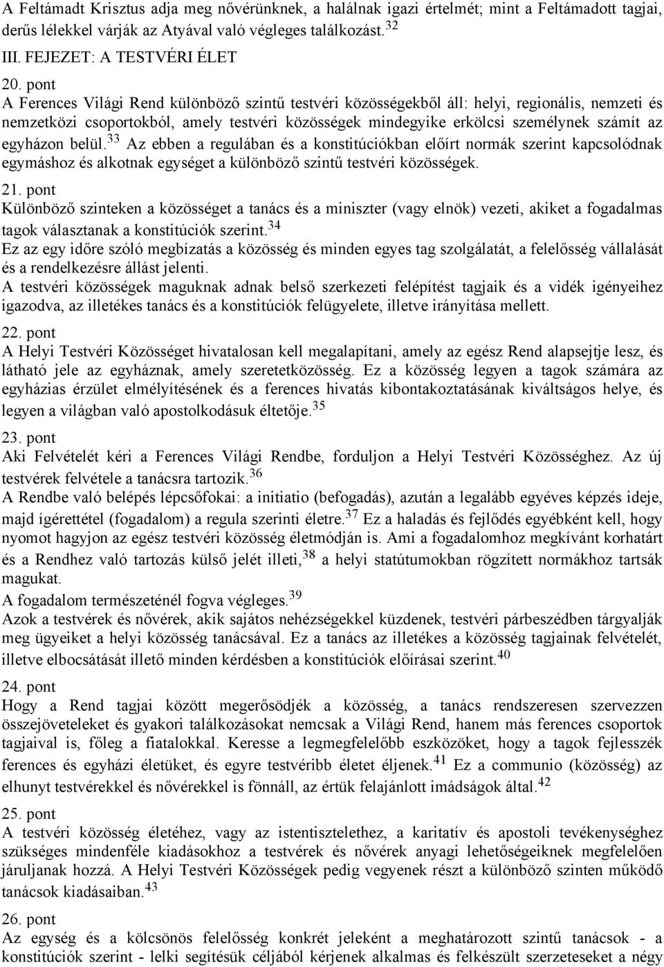 egyházon belül. 33 Az ebben a regulában és a konstitúciókban előírt normák szerint kapcsolódnak egymáshoz és alkotnak egységet a különböző szintű testvéri közösségek. 21.
