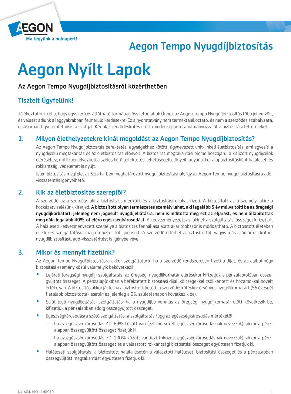 Ez a nyomtatvány nem terméktájékoztató, és nem a szerződés szabályzata, elsősorban figyelemfelhívásra szolgál. Kérjük, szerződéskötés előtt mindenképpen tanulmányozza át a biztosítási feltételeket. 1.