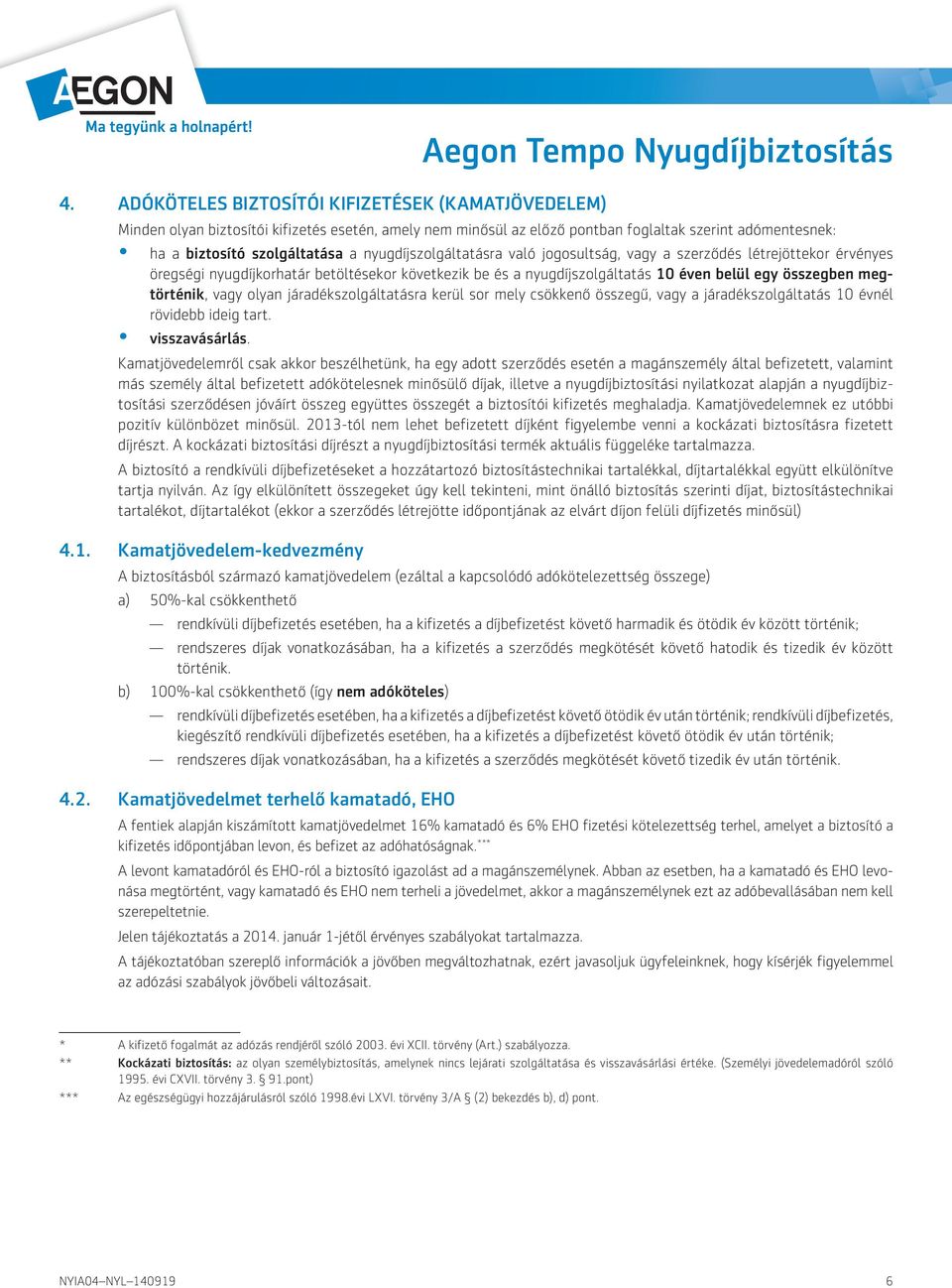 vagy olyan járadékszolgáltatásra kerül sor mely csökkenő összegű, vagy a járadékszolgáltatás 10 évnél rövidebb ideig tart. visszavásárlás.