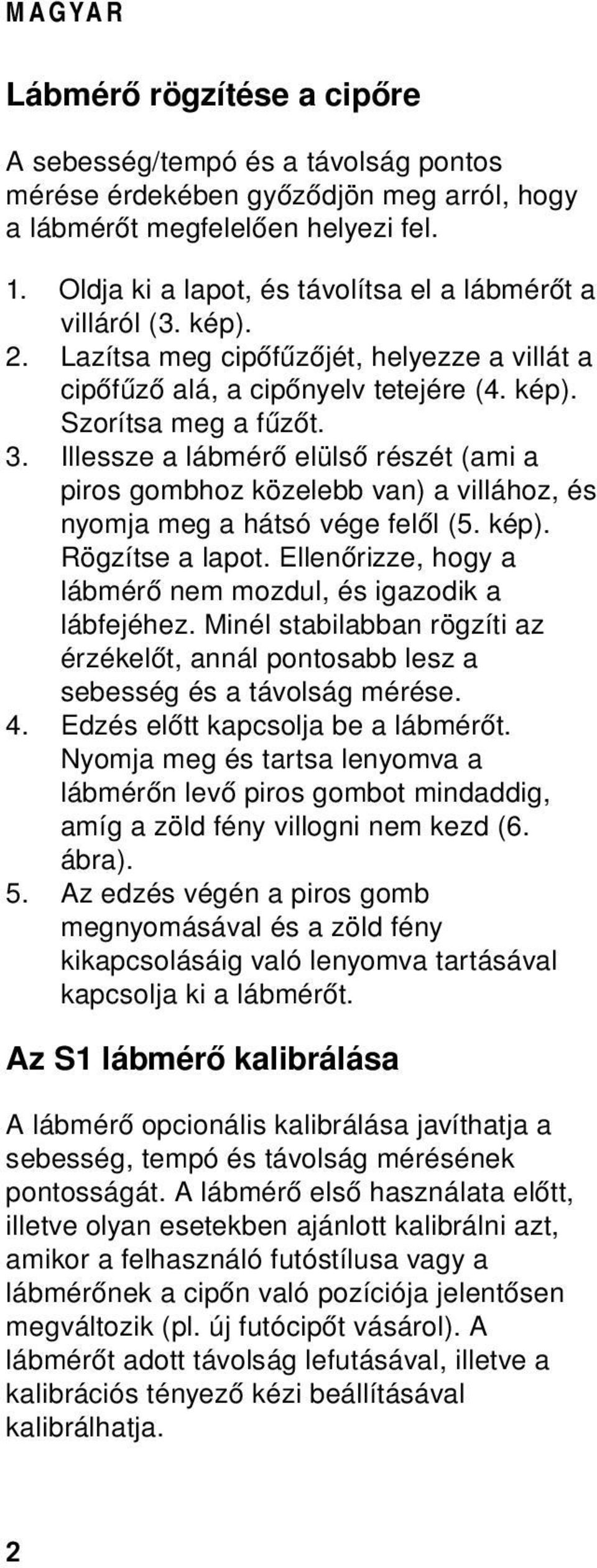 Illessze a lábmérő elülső részét (ami a piros gombhoz közelebb van) a villához, és nyomja meg a hátsó vége felől (5. kép). Rögzítse a lapot.