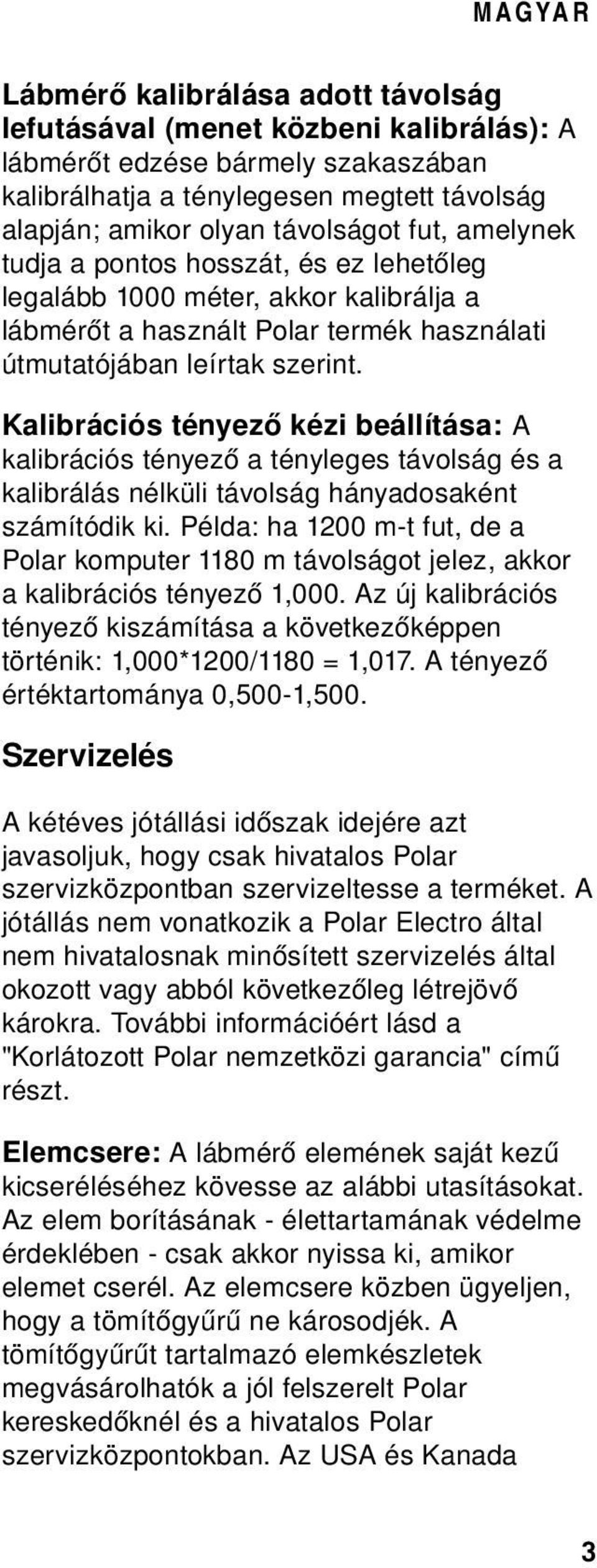 Kalibrációs tényező kézi beállítása: A kalibrációs tényező a tényleges távolság és a kalibrálás nélküli távolság hányadosaként számítódik ki.
