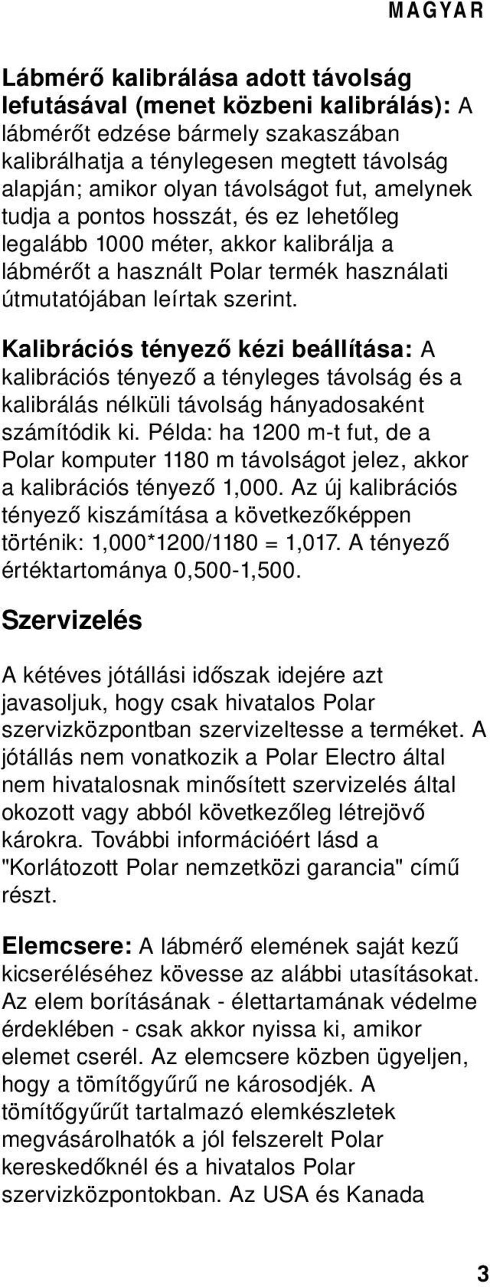 Kalibrációs tényező kézi beállítása: A kalibrációs tényező a tényleges távolság és a kalibrálás nélküli távolság hányadosaként számítódik ki.