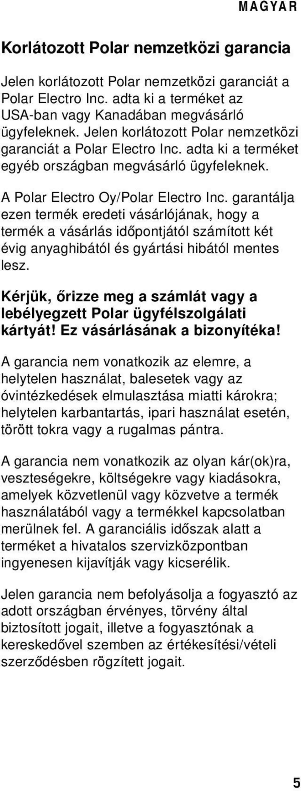 garantálja ezen termék eredeti vásárlójának, hogy a termék a vásárlás időpontjától számított két évig anyaghibától és gyártási hibától mentes lesz.