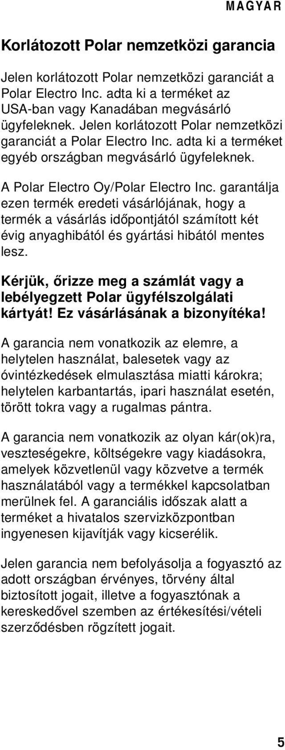 garantálja ezen termék eredeti vásárlójának, hogy a termék a vásárlás időpontjától számított két évig anyaghibától és gyártási hibától mentes lesz.