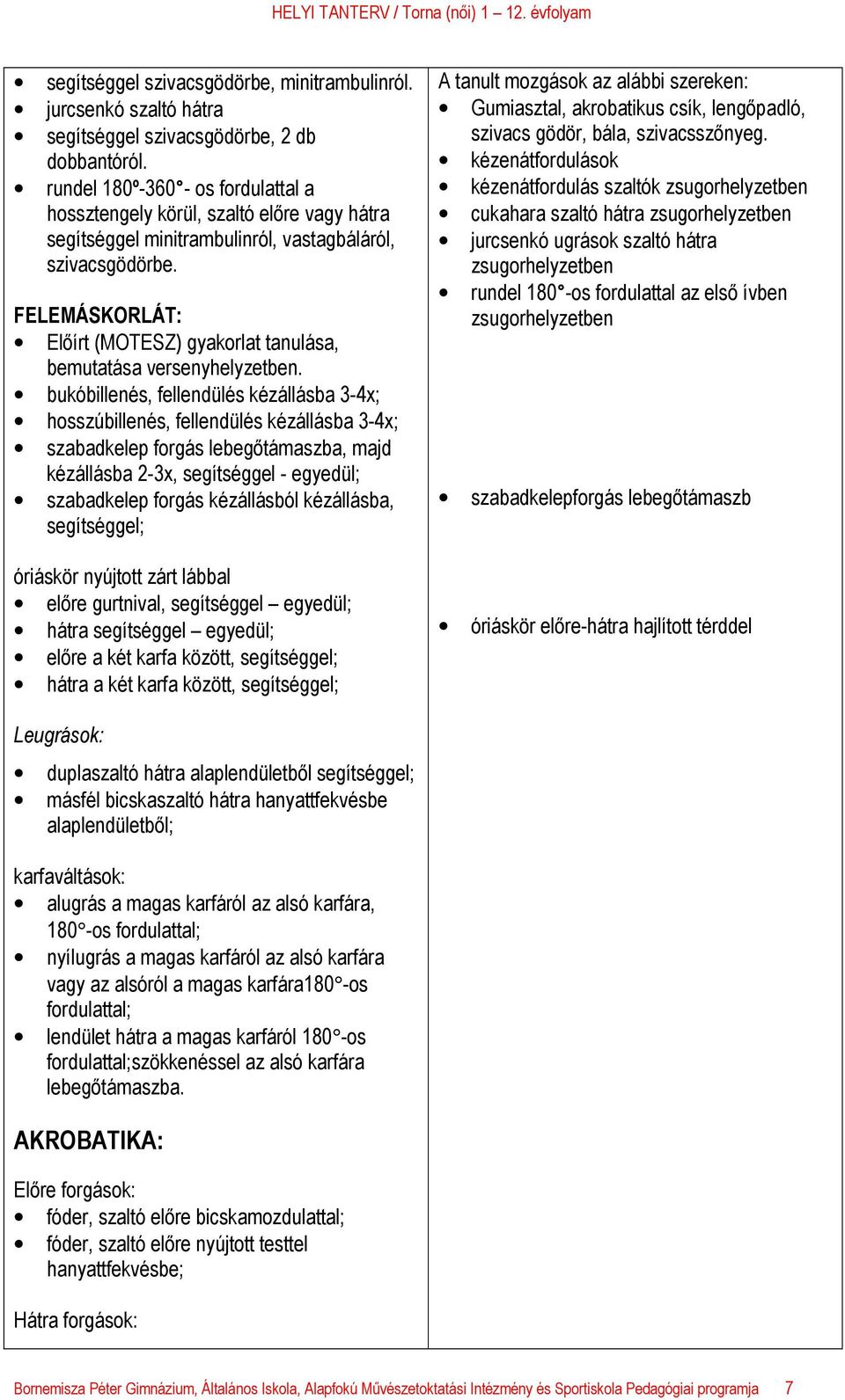 FELEMÁSKORLÁT: Előírt (MOTESZ) gyakorlat tanulása, bemutatása versenyhelyzetben.