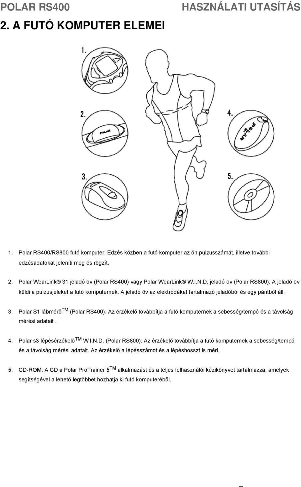Polar S1 lábmérő TM (Polar RS400): Az érzékelő továbbítja a futó komputernek a sebesség/tempó és a távolság mérési adatait. 4. Polar s3 lépésérzékelő TM W.I.N.D.