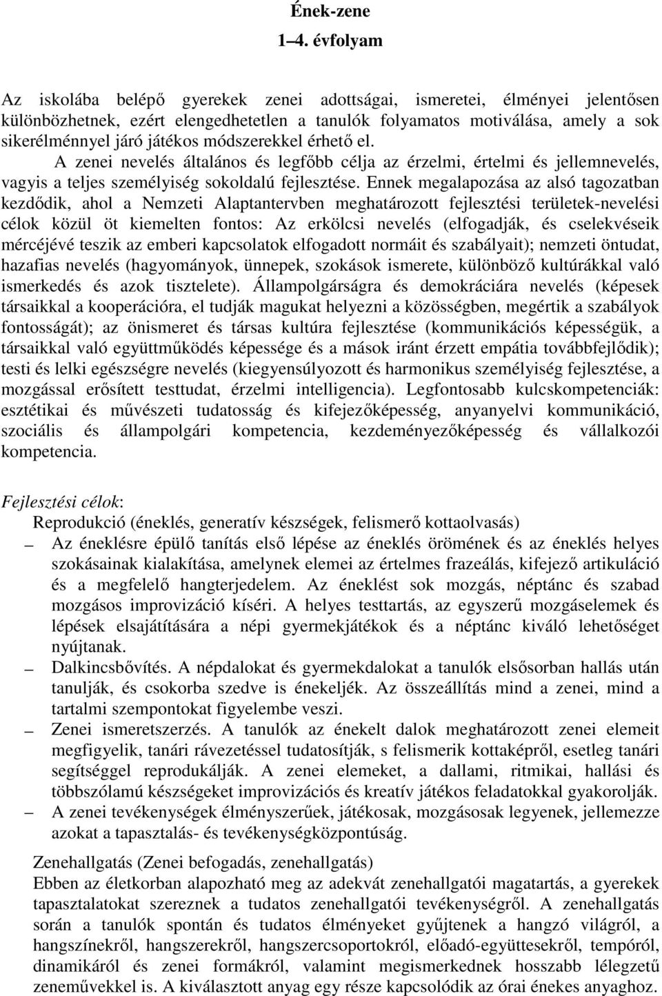 módszerekkel érhető el. A zenei nevelés általános és legfőbb célja az érzelmi, értelmi és jellemnevelés, vagyis a teljes személyiség sokoldalú fejlesztése.