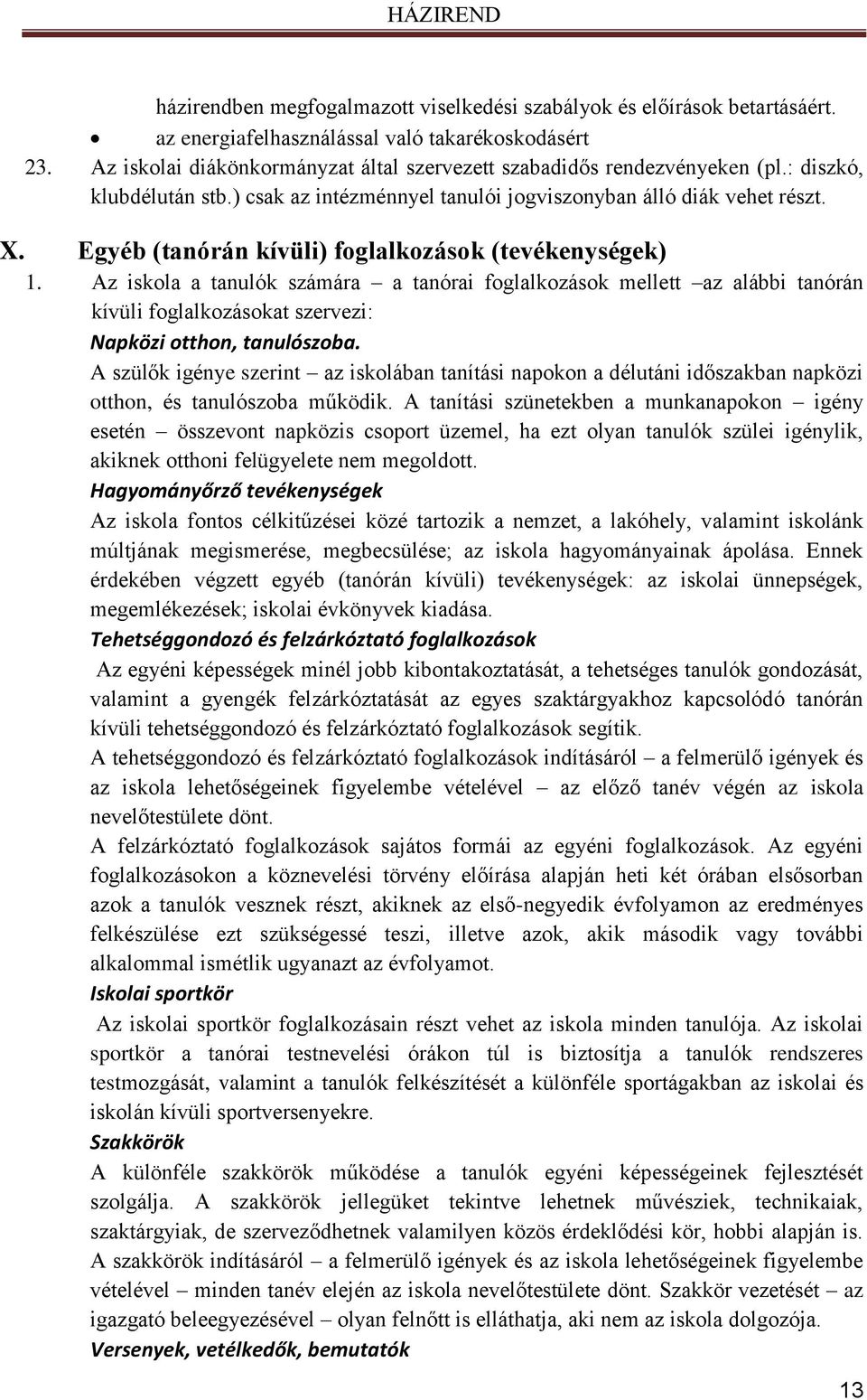 Egyéb (tanórán kívüli) foglalkozások (tevékenységek) 1. Az iskola a tanulók számára a tanórai foglalkozások mellett az alábbi tanórán kívüli foglalkozásokat szervezi: Napközi otthon, tanulószoba.