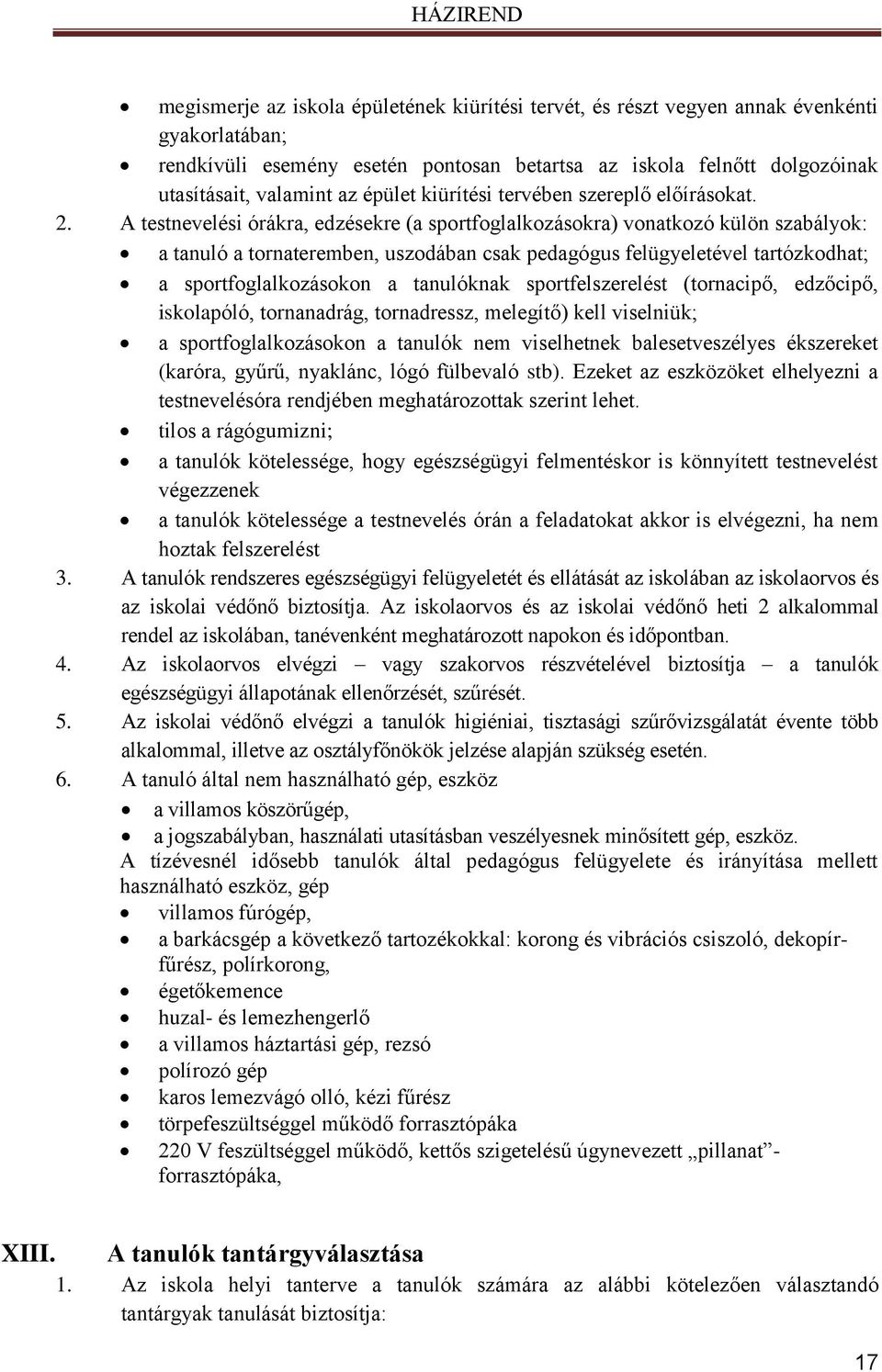 A testnevelési órákra, edzésekre (a sportfoglalkozásokra) vonatkozó külön szabályok: a tanuló a tornateremben, uszodában csak pedagógus felügyeletével tartózkodhat; a sportfoglalkozásokon a