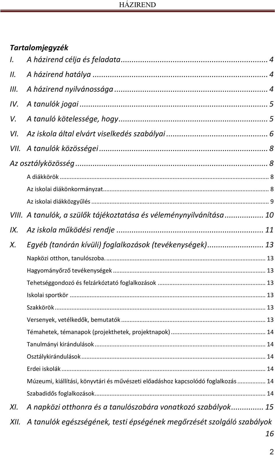 A tanulók, a szülők tájékoztatása és véleménynyilvánítása... 10 IX. Az iskola működési rendje... 11 X. Egyéb (tanórán kívüli) foglalkozások (tevékenységek)... 13 Napközi otthon, tanulószoba.