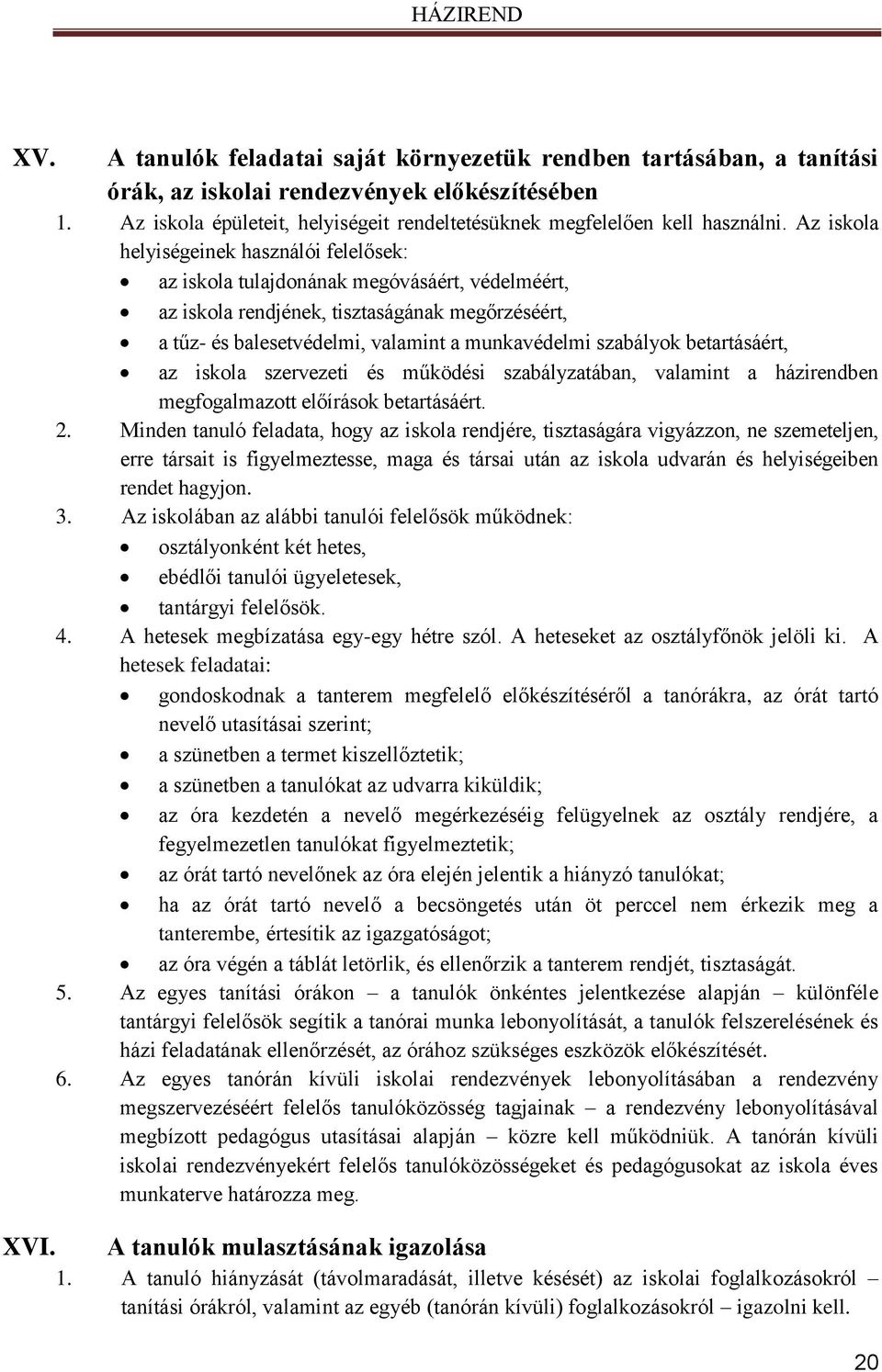 helyiségeinek használói felelősek: az iskola tulajdonának megóvásáért, védelméért, az iskola rendjének, tisztaságának megőrzéséért, a tűz- és balesetvédelmi, valamint a munkavédelmi szabályok