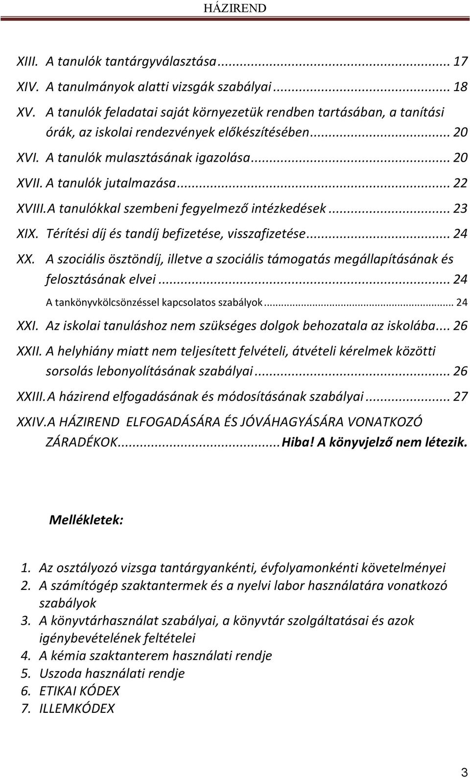 .. 22 XVIII. A tanulókkal szembeni fegyelmező intézkedések... 23 XIX. Térítési díj és tandíj befizetése, visszafizetése... 24 XX.