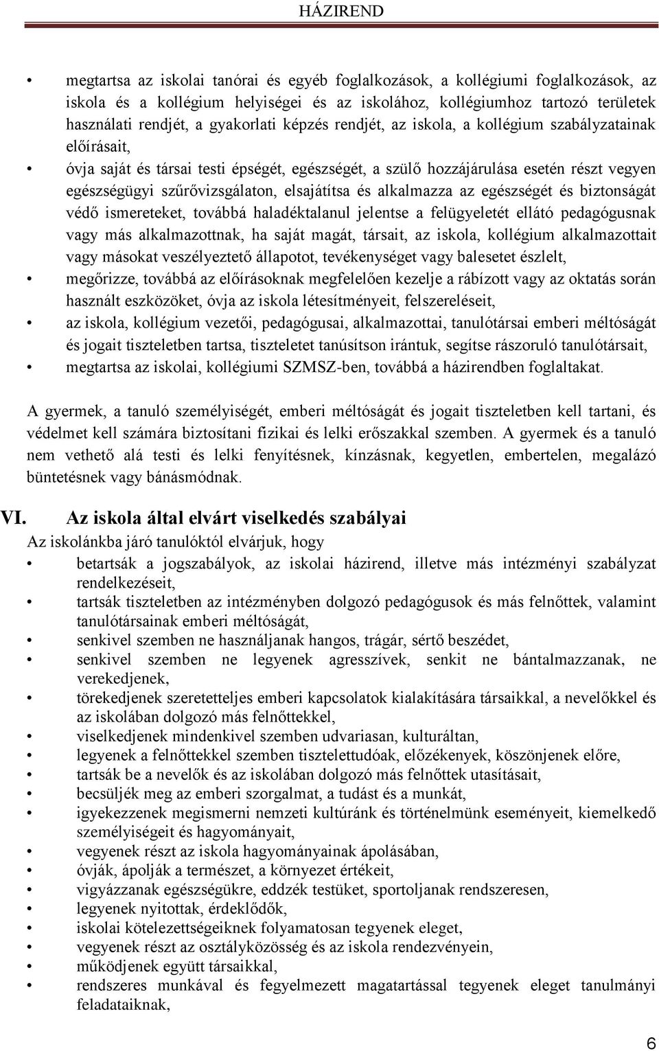 képzés rendjét, az iskola, a kollégium szabályzatainak előírásait, óvja saját és társai testi épségét, egészségét, a szülő hozzájárulása esetén részt vegyen egészségügyi szűrővizsgálaton, elsajátítsa