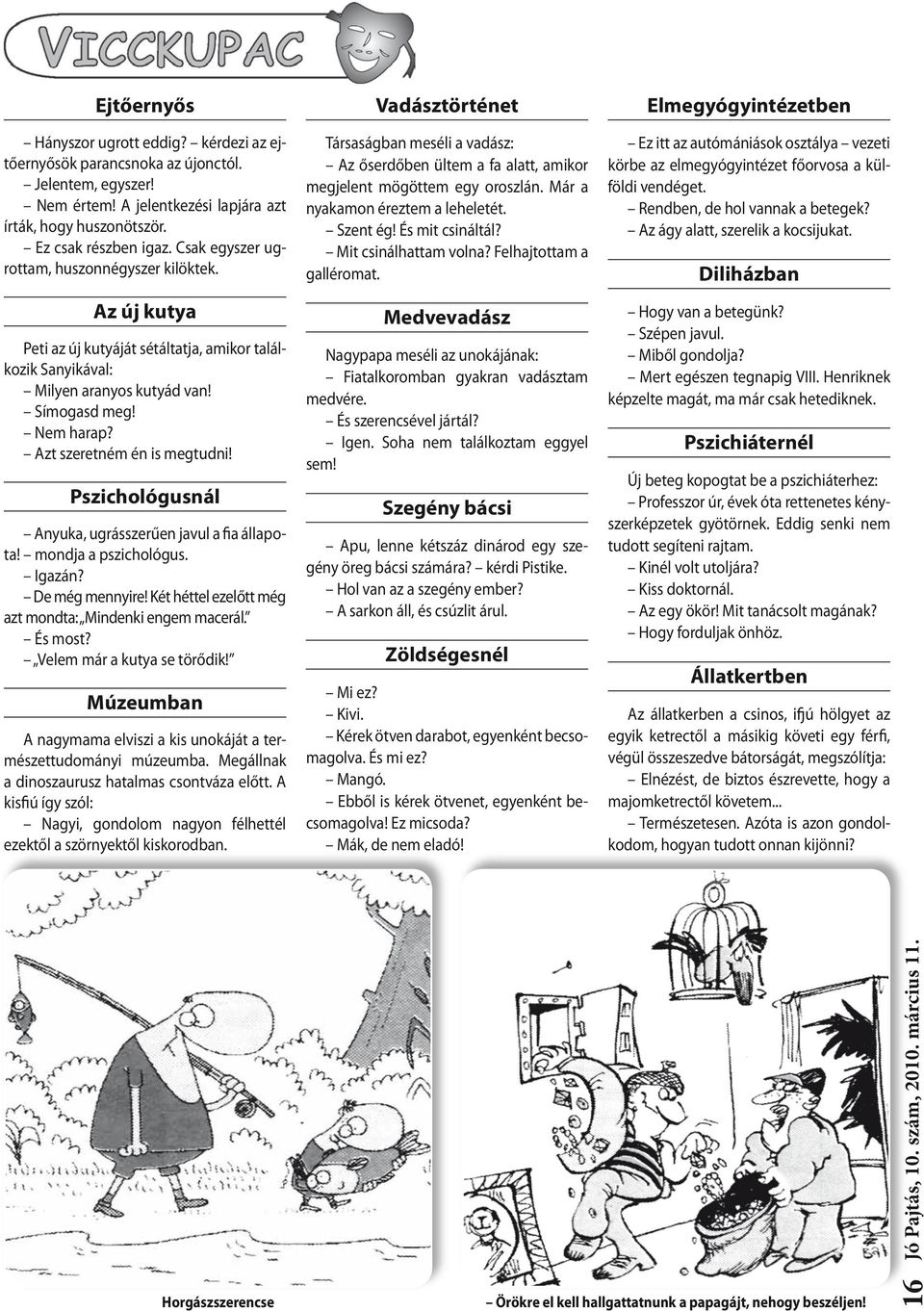 Azt szeretném én is megtudni! Pszichológusnál Anyuka, ugrásszerűen javul a fia állapota! mondja a pszichológus. Igazán? De még mennyire! Két héttel ezelőtt még azt mondta: Mindenki engem macerál.