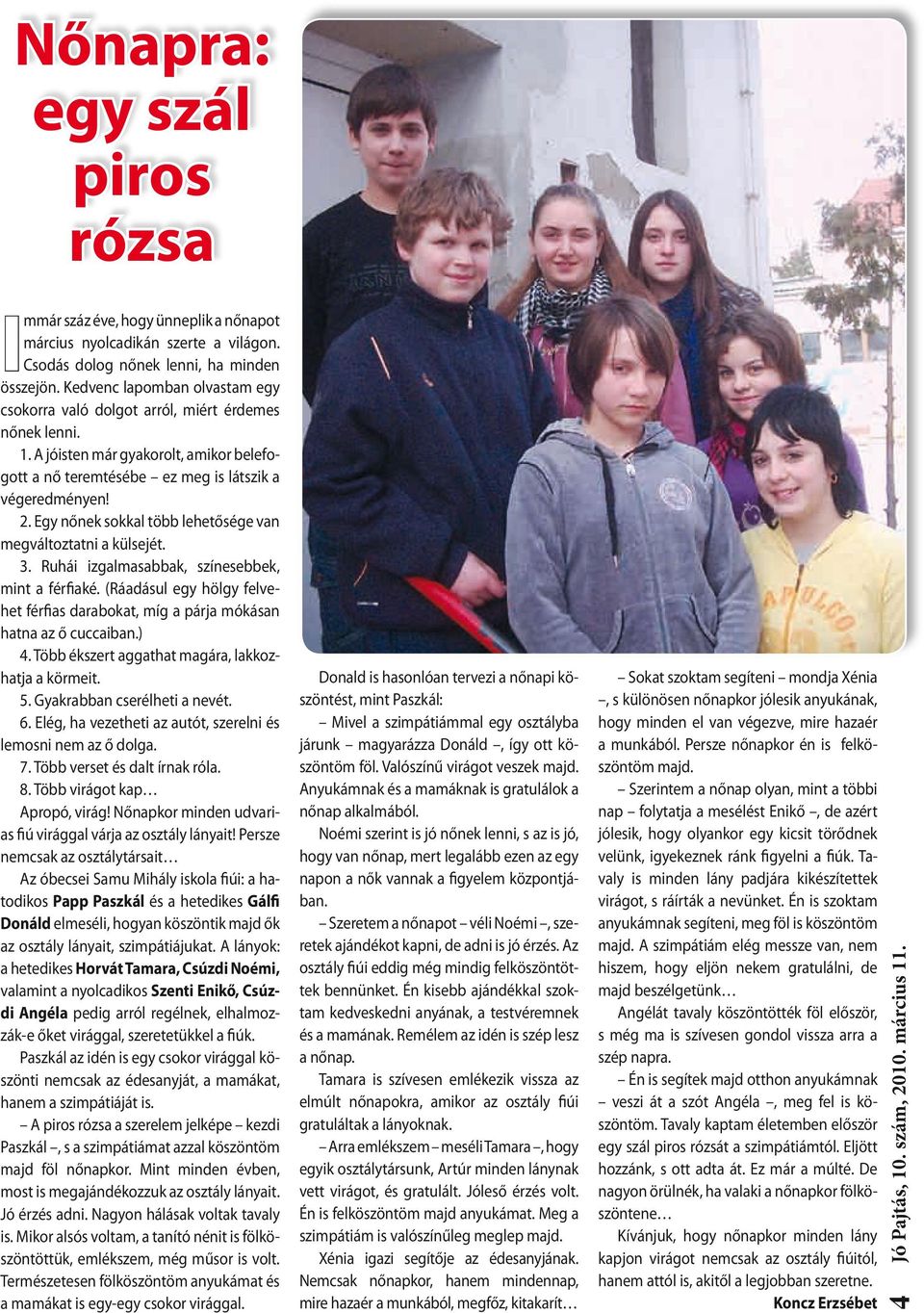 Egy nőnek sokkal több lehetősége van megváltoztatni a külsejét. 3. Ruhái izgalmasabbak, színesebbek, mint a férfiaké.