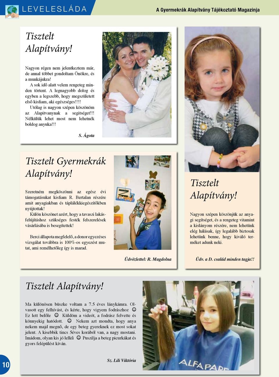 !! Nélkülük lehet most nem lehetnék boldog anyuka!!! S. Ágota Tisztelt Gyermekrák Alapítvány! Szeretném megköszönni az egész évi támogatásukat kisfiam R.