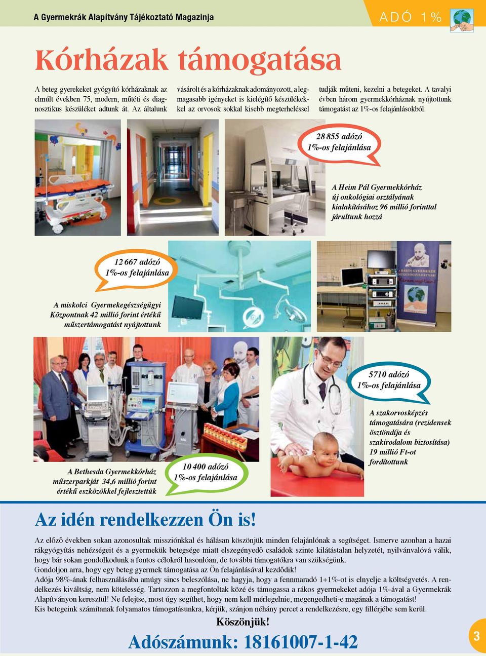 A tavalyi évben három gyermekkórháznak nyújtottunk támogatást az 1%-os felajánlásokból.