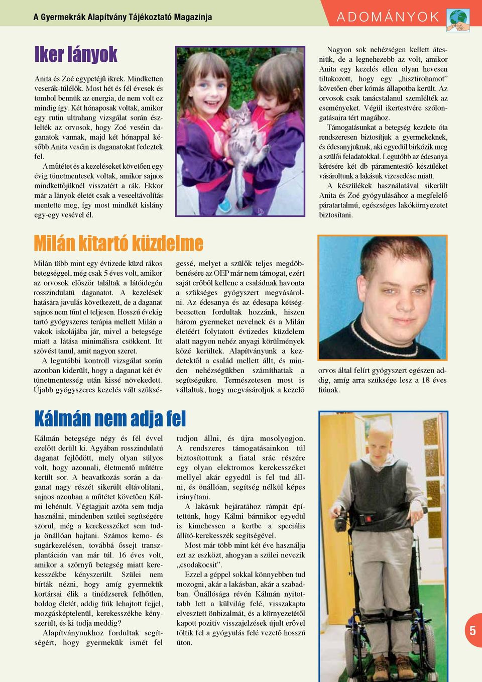 A műtétet és a kezeléseket követően egy évig tünetmentesek voltak, amikor sajnos mindkettőjüknél visszatért a rák.