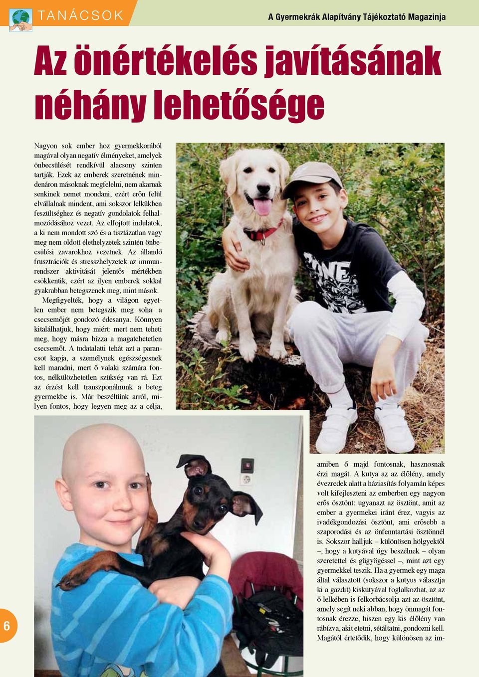 felhalmozódásához vezet. Az elfojtott indulatok, a ki nem mondott szó és a tisztázatlan vagy meg nem oldott élethelyzetek szintén önbecsülési zavarokhoz vezetnek.