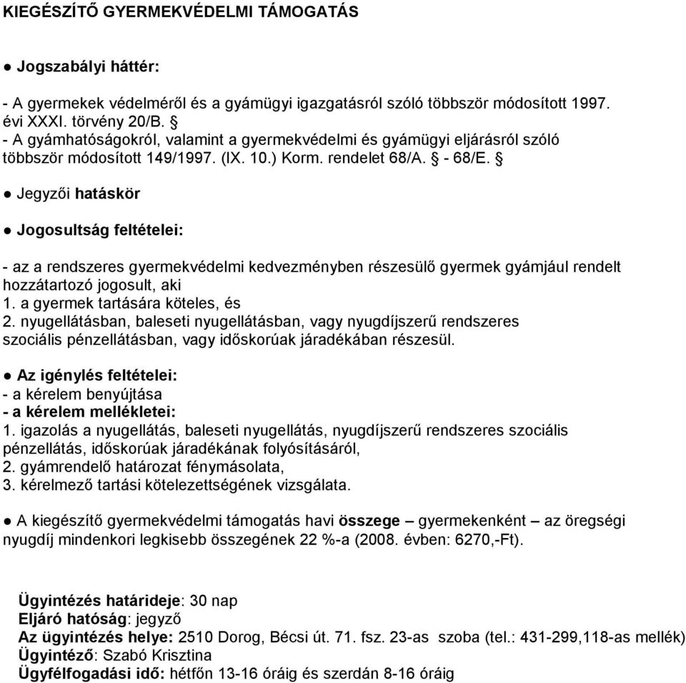 Jegyzői hatáskör Jogosultság feltételei: - az a rendszeres gyermekvédelmi kedvezményben részesülő gyermek gyámjául rendelt hozzátartozó jogosult, aki 1. a gyermek tartására köteles, és 2.