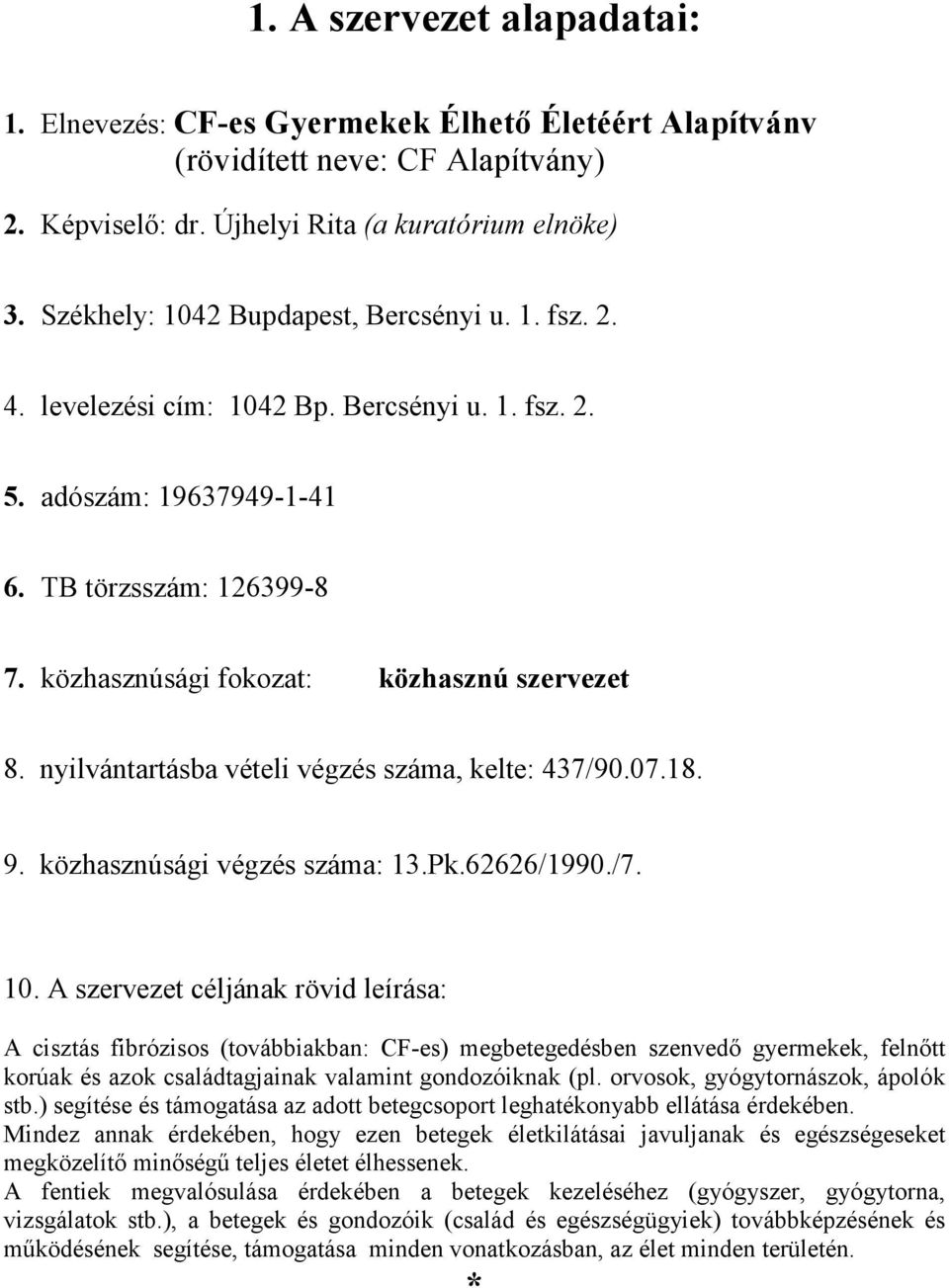 közhasznúsági fokozat: közhasznú szervezet 8. nyilvántartásba vételi végzés száma, kelte: 437/90.07.18. 9. közhasznúsági végzés száma: 13.Pk.62626/1990./7. 10.