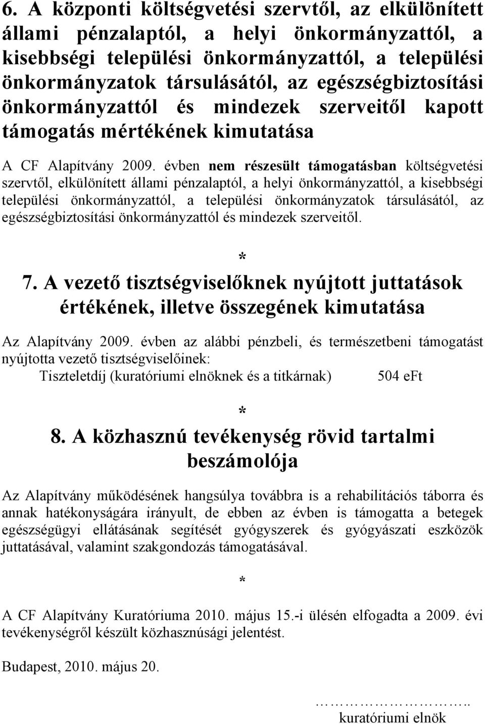 évben nem részesült támogatásban költségvetési szervtıl, elkülönített állami pénzalaptól, a helyi önkormányzattól, a kisebbségi települési önkormányzattól, a települési önkormányzatok társulásától,