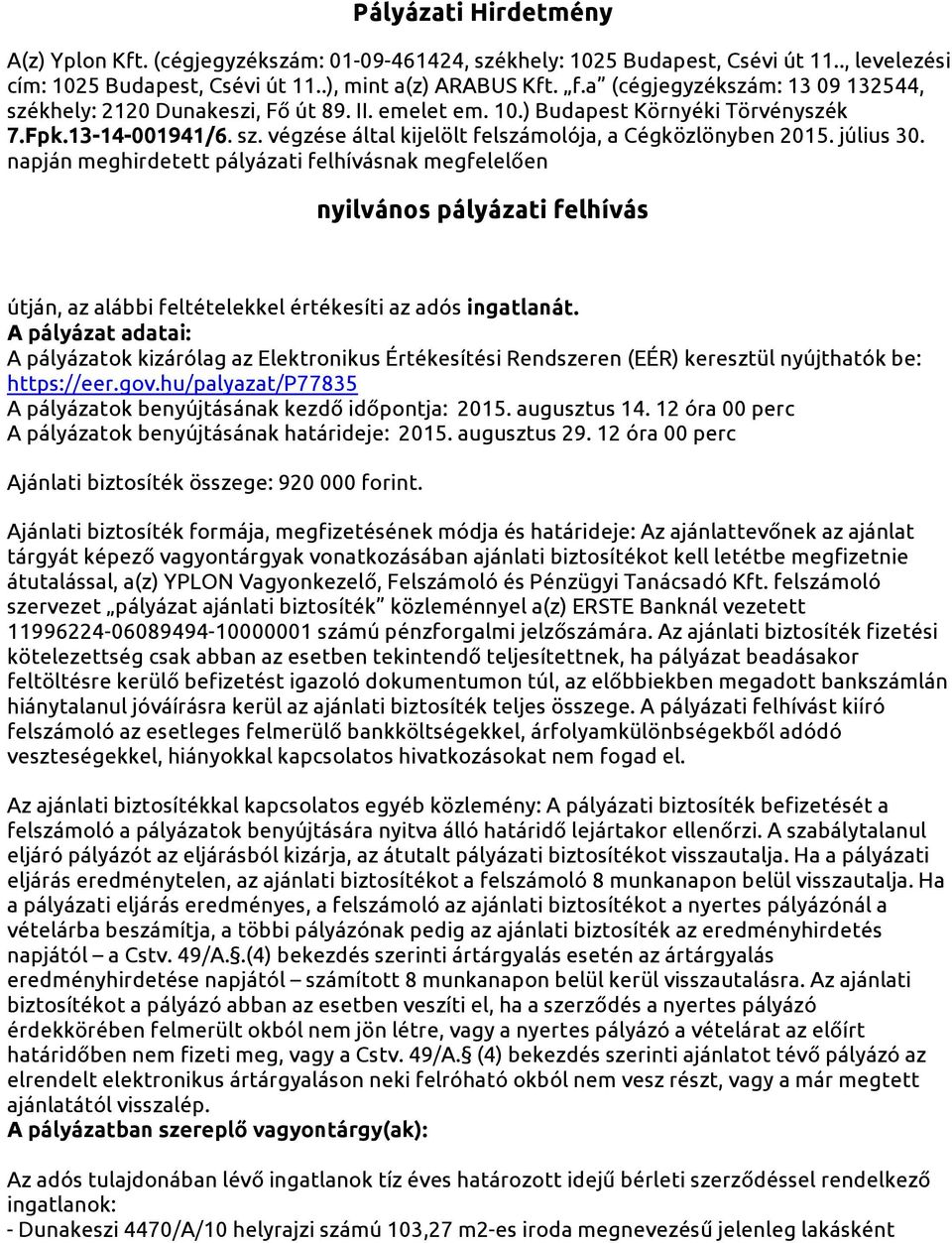 július 30. napján meghirdetett pályázati felhívásnak megfelelően nyilvános pályázati felhívás útján, az alábbi feltételekkel értékesíti az adós ingatlanát.