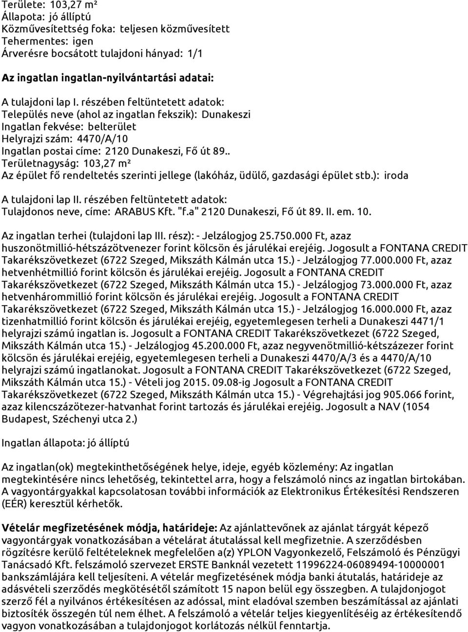 részében feltüntetett adatok: Település neve (ahol az ingatlan fekszik): Dunakeszi Ingatlan fekvése: belterület Helyrajzi szám: 4470/A/10 Ingatlan postai címe: 2120 Dunakeszi, Fő út 89.