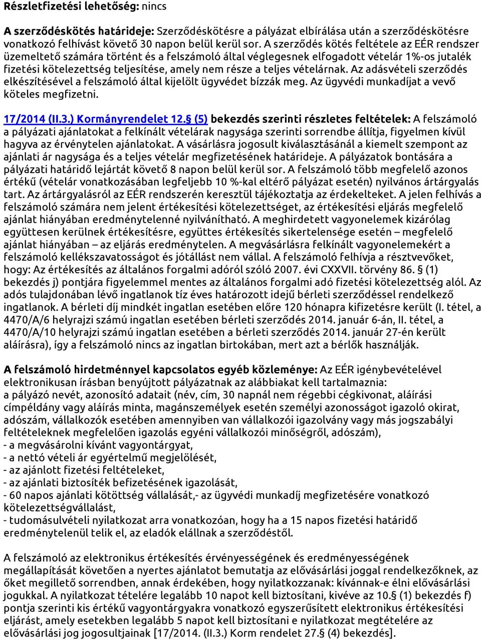 vételárnak. Az adásvételi szerződés elkészítésével a felszámoló által kijelölt ügyvédet bízzák meg. Az ügyvédi munkadíjat a vevő köteles megfizetni. 17/2014 (II.3.) Kormányrendelet 12.