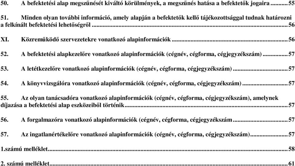 .. 56 52. A befektetési alapkezelőre vonatkozó alapinformációk (cégnév, cégforma, cégjegyzékszám)... 57 53. A letétkezelőre vonatkozó alapinformációk (cégnév, cégforma, cégjegyzékszám)... 57 54.