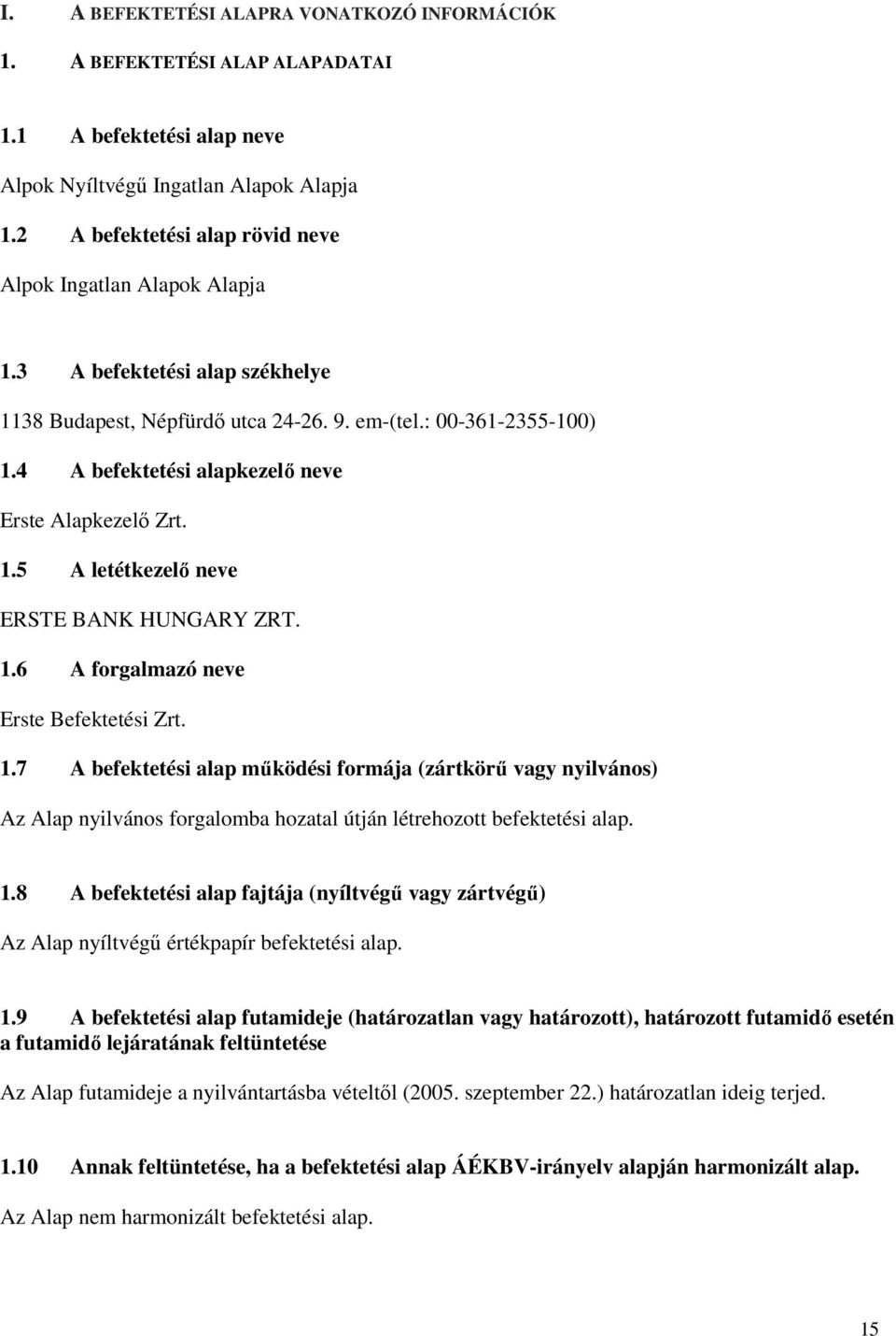 4 A befektetési alapkezelő neve Erste Alapkezelő Zrt. 1.5 A letétkezelő neve ERSTE BANK HUNGARY ZRT. 1.6 A forgalmazó neve Erste Befektetési Zrt. 1.7 A befektetési alap működési formája (zártkörű vagy nyilvános) Az Alap nyilvános forgalomba hozatal útján létrehozott befektetési alap.