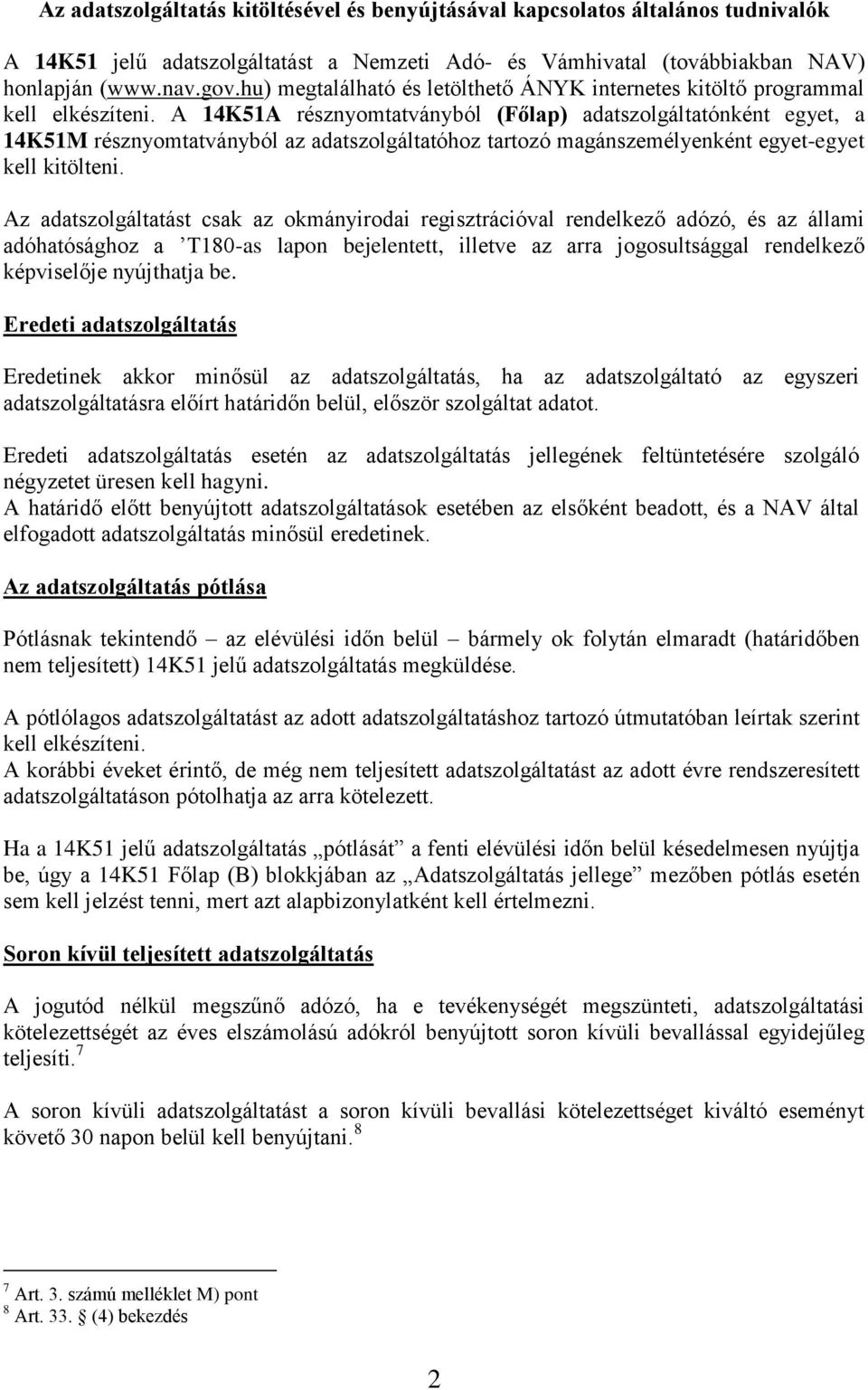 A 14K51A résznyomtatványból (Főlap) adatszolgáltatónként egyet, a 14K51M résznyomtatványból az adatszolgáltatóhoz tartozó magánszemélyenként egyet-egyet kell kitölteni.