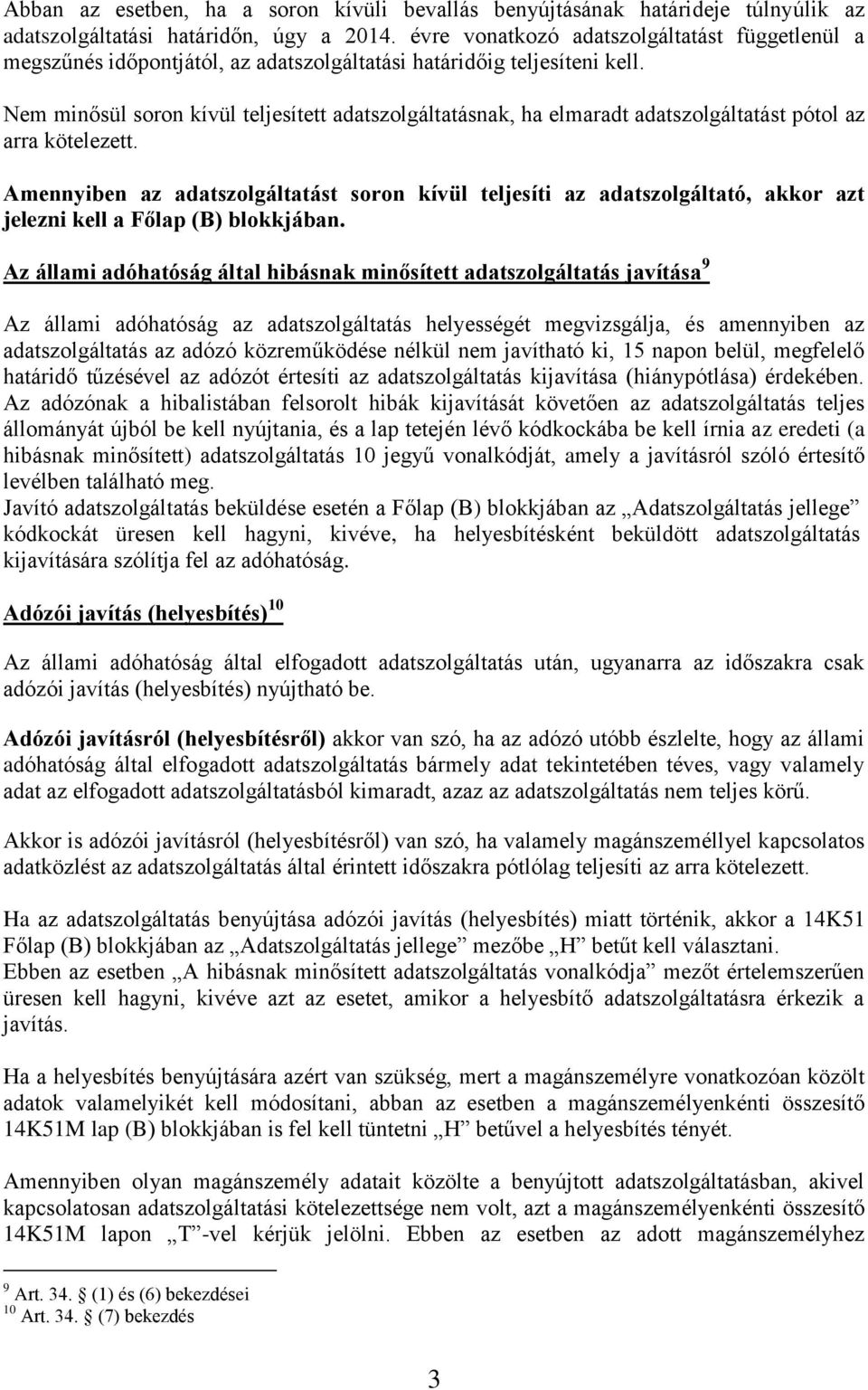 Nem minősül soron kívül teljesített adatszolgáltatásnak, ha elmaradt adatszolgáltatást pótol az arra kötelezett.